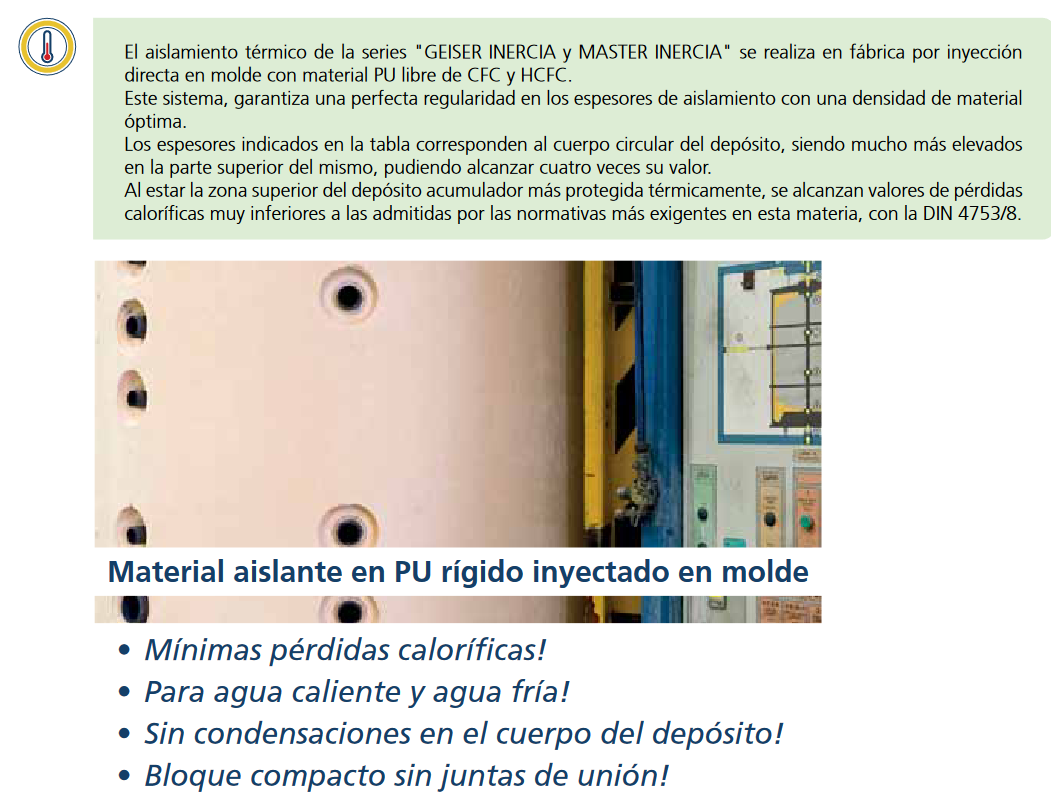 Fabricado con aislamiento de PU inyectado en molde, el depósito GEISER INERCIA G370I garantiza una excelente retención del calor y una alta eficiencia energética. Además, viene acabado con un forro externo acolchado en PVC con cierre de cremallera, proporcionando una mayor durabilidad y una estética atractiva.